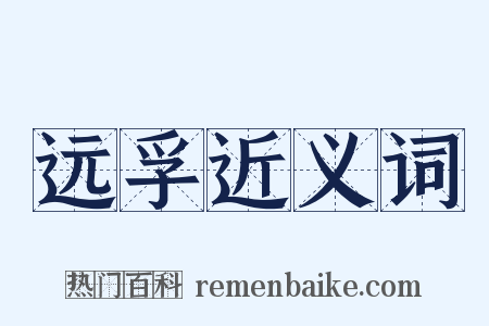远孚近义词是什么意思的图片
